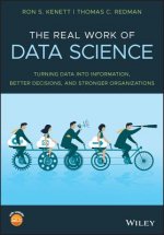 Real Work of Data Science - Turning Data into Information, Better Decisions, and Stronger Organizations