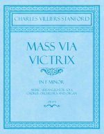 Mass Via Victrix - In F Minor - Music Arranged for Soli, Chorus, Orchestra and Organ - Op.173