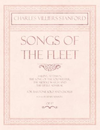 Songs of the Fleet - Sailing at Dawn, the Song of the Sou'-Wester, the Middle Watch and the Little Admiral - For Baritone Solo and Chorus - Poems by H