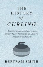 History of Curling - A Concise Essay on this Popular Winter Sport Including its History, Principles and Rules
