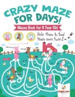 Crazy Maze for Days! Mazes Book for 8 Year Old