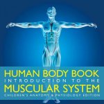 Human Body Book Introduction to the Muscular System Children's Anatomy & Physiology Edition