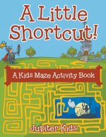 Little Shortcut! A Kids Maze Activity Book