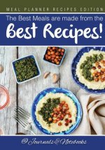 Best Meals are made from the Best Recipes! Meal Planner Recipes Edition