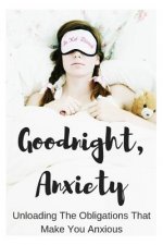 Goodnight, Anxiety: Unloading the Obligations That Make You Anxious