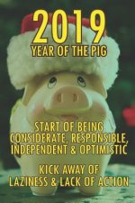 2019 Year of the Pig: Start of Being Considerate, Responsible, Independent & Optimistic. Kick Away of Laziness & Lack of Action.
