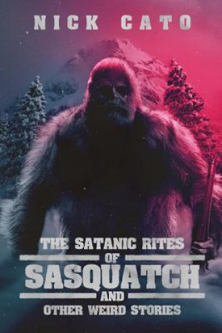 Satanic Rites of Sasquatch and Other Weird Stories