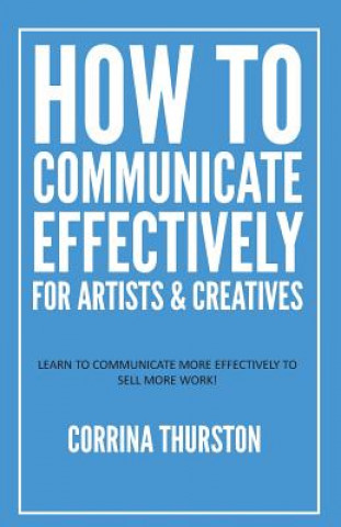 How to Communicate Effectively - For Artists and Creatives