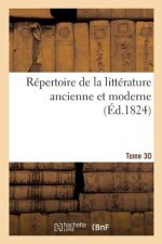 Repertoire de la Litterature Ancienne Et Moderne. Tome 30