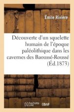 Decouverte d'Un Squelette Humain de l'Epoque Paleolithique Dans Les Cavernes Des Baousse-Rousse