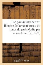 Pauvre Michee Ou Histoire de la Verite Sortie Du Fonds Du Puits Ecrite Par Elle-Meme