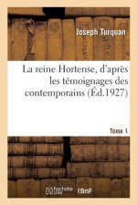 reine Hortense, d'apres les temoignages des contemporains. Tome 1