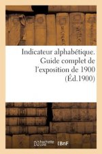 Indicateur Alphabetique. Guide Complet de l'Exposition de 1900
