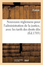 Nouveaux Reglemens Pour l'Administration de la Justice, Avec Les Tarifs Des Droits Dus
