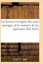 Source Et Origine Des Cons Sauvages, Et La Maniere de Les Aprivoiser, Et Le Moyen de Predire