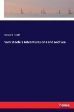 Sam Steele's Adventures on Land and Sea