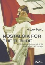 Nostalgia for the Future - Modernism and Heterogeneity in the Visual Arts of Nazi Germany