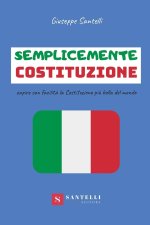Semplicemente Costituzione. Capire con facilit? la Costituzione pi? bella del mondo