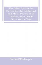 Infant System For Developing the Intellectual and Moral Powers of all Children, from One to Seven years of Age