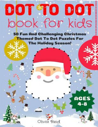 Dot To Dot Book For Kids Ages 4-8: 50 Fun And Challenging Christmas Themed Dot To Dot Puzzles For The Holiday Season! (Large Print Activity Book For K