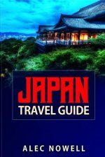 Japan Travel Guide: Culture, Food, Experiences, Sights, Buildings, Museums, Shrines, Temples, Parks, Areas and More in Tokyo, Kyoto, Yokoh