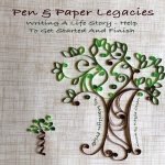 Pen and Paper Legacies: Writing A Life Story - Help To Get Started and Finish