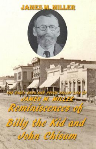 The Early Days & Pecos Valley Life of James M. Miller: Reminiscences of Billy the Kid and John Chisum