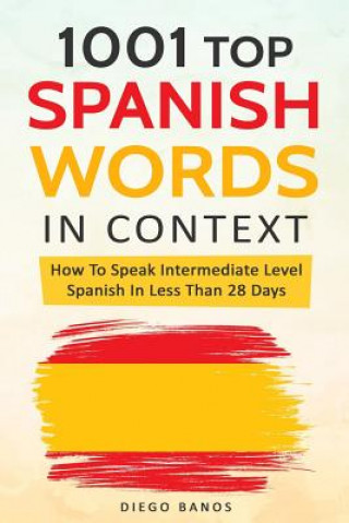 1001 Top Spanish Words In Context: How To Speak Intermediate Level Spanish In Less Than 28 Days (Diego Banos)()