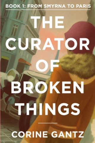 The Curator of Broken Things Book 1: From Smyrna to Paris