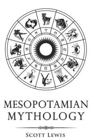 Mesopotamian Mythology: Classic Stories from the Sumerian Mythology, Akkadian Mythology, Babylonian Mythology and Assyrian Mythology