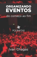 Organizando Eventos Do Começo Ao Fim: Planejamento E Produç?o de Eventos Para Iniciantes