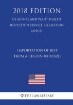 Importation of Beef From a Region in Brazil (US Animal and Plant Health Inspection Service Regulation) (APHIS) (2018 Edition)