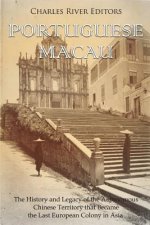 Portuguese Macau: The History and Legacy of the Autonomous Chinese Territory that Became the Last European Colony in Asia