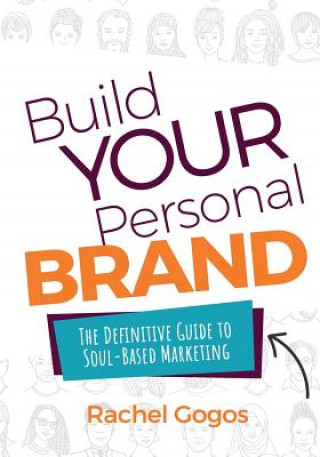 Build Your Personal Brand: The Definitive Guide to Soul-Based Marketing (Rachel Gogos)(Brožovaná)