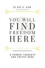 You Will Find Freedom Here: Penned Thoughts and Poems