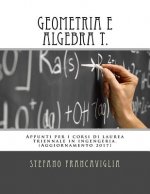 Geometria E Algebra T.: Appunti Per I Corsi Di Laurea Triennale in Ingegneria. Teoria Ed Esercizi (Svolti). Aggiornamento 2017