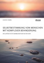 Selbstbestimmung von Menschen mit komplexer Behinderung. Wie Unterstützte Kommunikation helfen kann