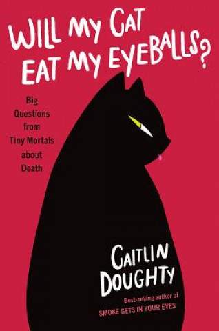 Will My Cat Eat My Eyeballs? - Big Questions from Tiny Mortals About Death