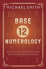 Base-12 Numerology: Discover Your Life Path Through Nature's Most Powerful Number