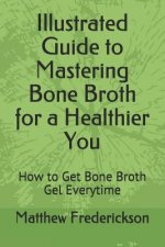 Illustrated Guide to Mastering Bone Broth for a Healthier You: How to Get Bone Broth Gel Everytime