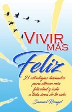 Vivir Más Feliz: 21 Estrategias Dise?adas Para Atraer Más Felicidad Y Éxito a Toda Área de Tu Vida