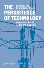 Persistence of Technology - Histories of Repair, Reuse, and Disposal