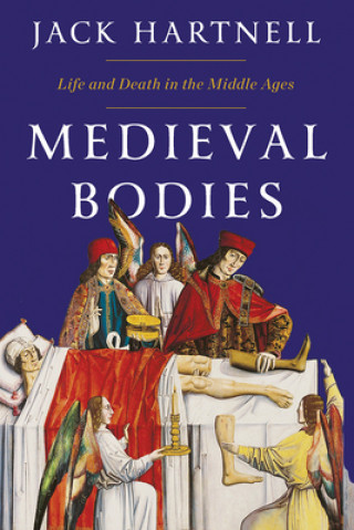 Medieval Bodies - Life and Death in the Middle Ages