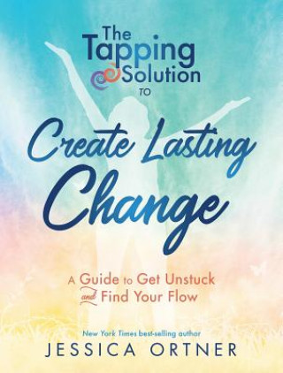 Tapping Solution To Create Lasting Change: How To Get Unstuck And Find Your Flow