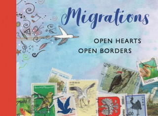 Migrations: Open Hearts, Open Borders: The Power of Human Migration and the Way That Walls and Bans Are No Match for Bravery and Hope