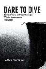 Dare to Dive: Stories, poems, and Reflections of a Higher Consciousness