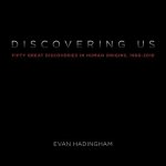 Discovering Us: Fifty Great Discoveries in Human Origins