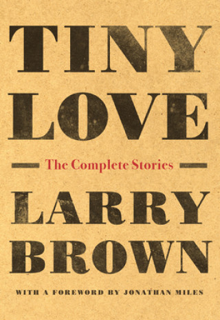 Tiny Love: The Complete Stories (Larry Brown,Jonathan Miles)(Miękka)