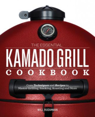 The Essential Kamado Grill Cookbook: Core Techniques and Recipes to Master Grilling, Smoking, Roasting, and More (Will Budiaman)(Puha kötésű)
