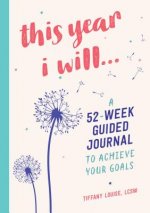 This Year I Will...: A 52-Week Guided Journal to Achieve Your Goals
